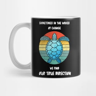 Sometimes In The Waves Of Change We Find Our True Direction Mug